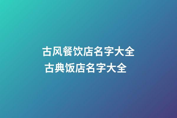 古风餐饮店名字大全 古典饭店名字大全